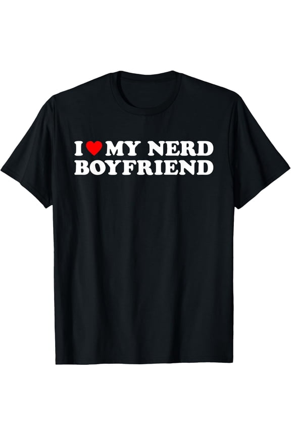 men and women can wear,I Love My Nerd Boyfriend - Funny Nerdy Humor Gamer Geek T-Shirt