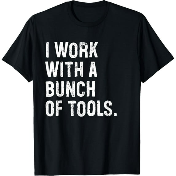 men and women can wear,I Work With A Bunch Of Tools Funny Construction Worker T-Shirt