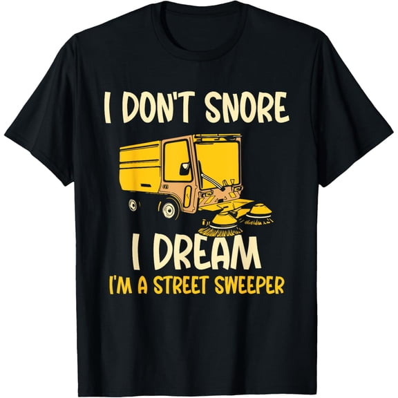 men and women can wear，I don't snore I dream I'm a street sweeper T-Shirt