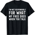 thumbnail image 1 of men and women can wear，I'm Not Responsible For What My Face Does When You Talk T-Shirt, 1 of 4