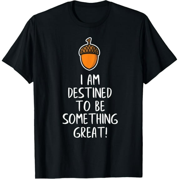 men and women can wear,Inspirational Destined to Be Great - Acorn Becomes Oak Tree T-Shirt