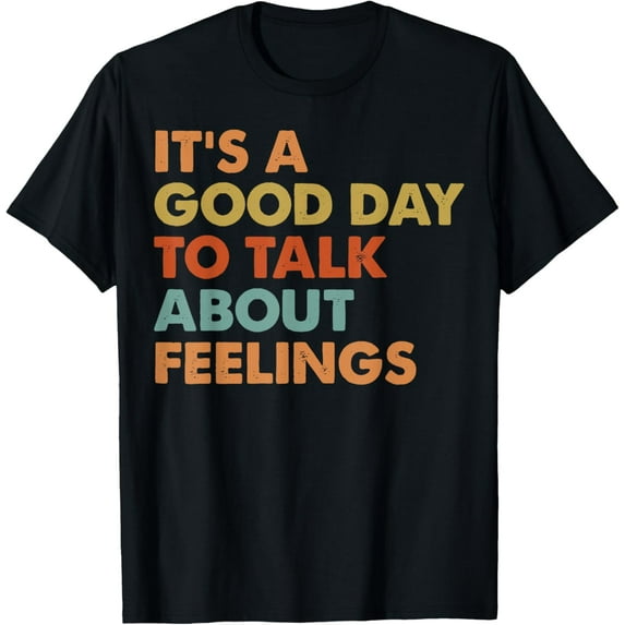 men and women can wear,It's A Good Day To Talk About Feelings T-Shirt
