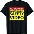 thumbnail image 1 of men and women can wear，NO WORRIES I WATCHED THE SAFETY VIDEO FUNNY WORKPLACE HUMOR T-Shirt, 1 of 4