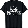 thumbnail image 1 of men and women can wear，Nah, Im Good Funny Sarcstic Gifts for Men & Women T-Shirt, 1 of 4