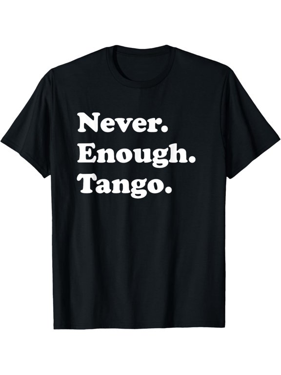 men and women can wear,Never Enough Tango Funny Tango Dancing Tango Dancer T-Shirt