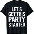 thumbnail image 1 of men and women can wear，Party Let's Get This Party Started Celebration Fun Design T-Shirt, 1 of 4