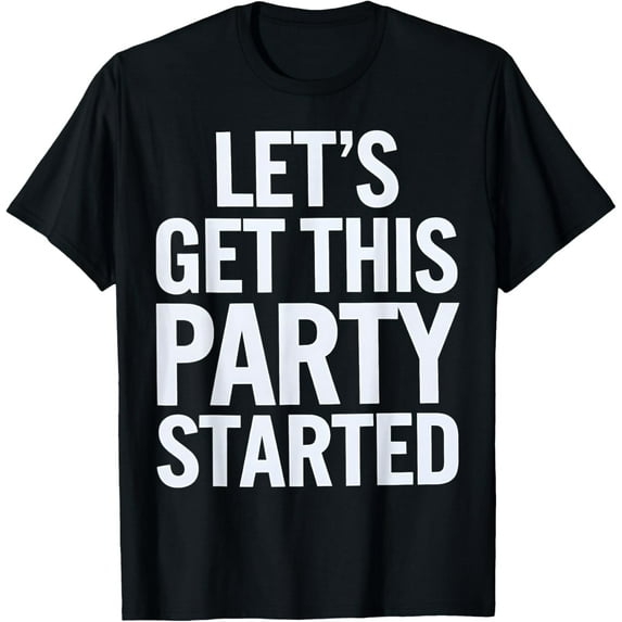 men and women can wear,Party Let's Get This Party Started Celebration Fun Design T-Shirt