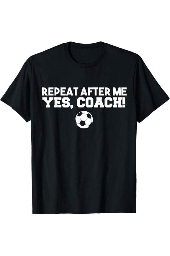 men and women can wear,Repeat After Me Yes Coach T-Shirt Football Soccer T-Shirt