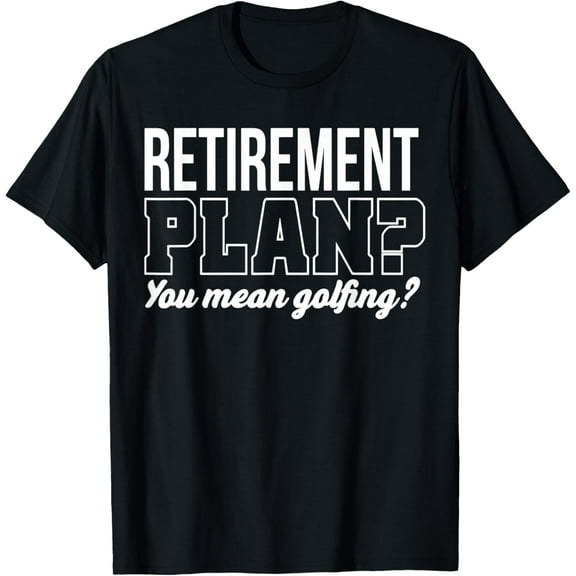 men and women can wear，Retirement Plan You Mean Golfing Happy Retirement Gifts Golf T-Shirt