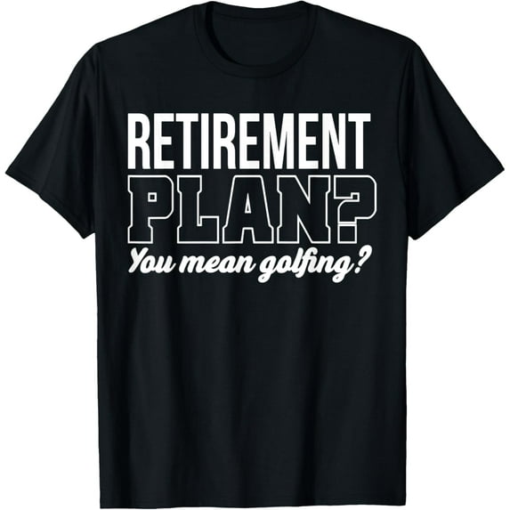 men and women can wear,Retirement Plan You Mean Golfing Happy Retirement Gifts Golf T-Shirt