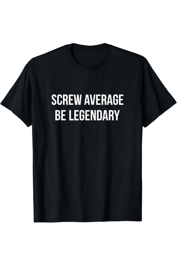 men and women can wear,Screw Average - Be Legendary - T-Shirt