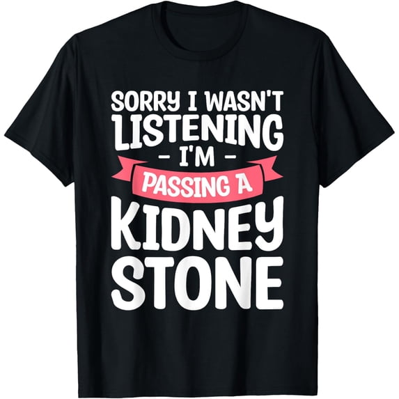 men and women can wear,Sorry I Wasn't Listening I'm Passing A Kidney Stone Surgery T-Shirt