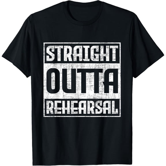 men and women can wear,Straight Outta Rehearsal - Actor Actress Theater Acting T-Shirt