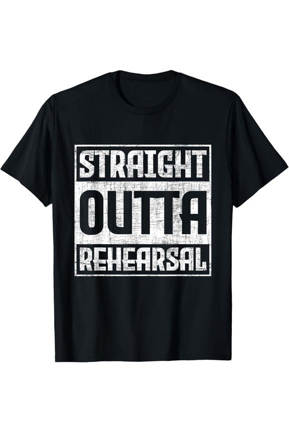 men and women can wear,Straight Outta Rehearsal - Actor Actress Theater Acting T-Shirt