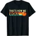 thumbnail image 1 of men and women can wear，That's How We Roll - Bowling Bowler T-Shirt, 1 of 7