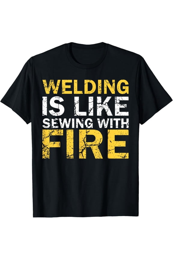 men and women can wear，Welding is Like Sewing with Fire Funny Welding T-Shirt