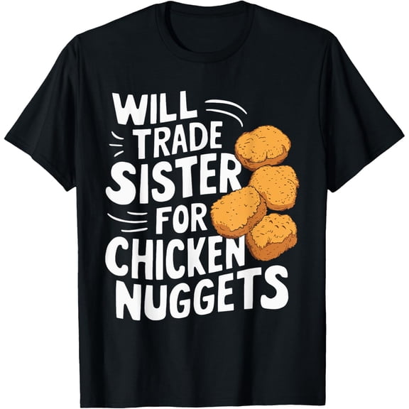 men and women can wear，Will Trade Sister For Chicken Nuggets T-Shirt