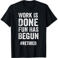 thumbnail image 1 of men and women can wear，Work is Done Fun Has Begun Retired Funny Retirement T-Shirt, 1 of 4