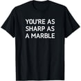 thumbnail image 1 of men and women can wear，You're As Sharp As A Marble, Funny, Jokes, T-Shirt, 1 of 4