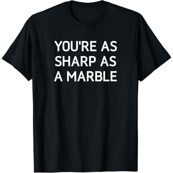 men and women can wear,You're As Sharp As A Marble, Funny, Jokes, T-Shirt