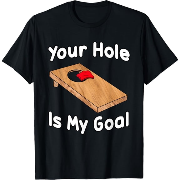 men and women can wear，Your Hole Is My Goal Cornhole Team Bean Bag Funny Cornhole T-Shirt