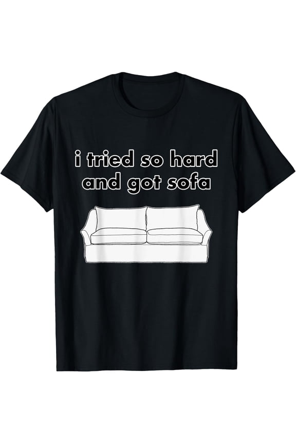 men and women can wear， i tried so hard and got sofa T-Shirt