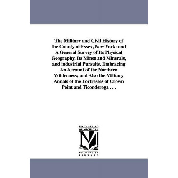 The Military and Civil History of the County of Essex, New York; and A General Survey of Its Physical Geography, Its Min, (Paperback)