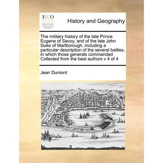 The military history of the late Prince Eugene of Savoy, and of the late John Duke of Marlborough, including a particular description of the several b