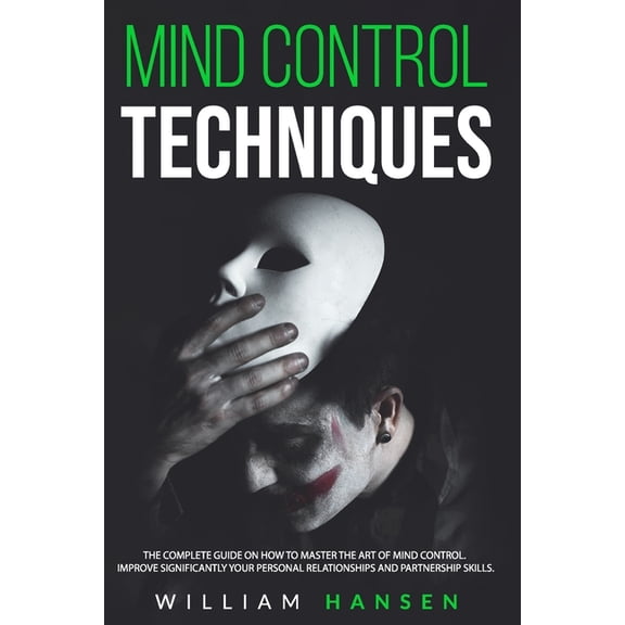 mind control techniques: The Complete Guide on How to Master the Art of Mind Control. Improve Significantly Your Personal Relationships and Partnership Skills. (Paperback)