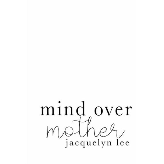 mind over mother: a collection of poems, essays, and open letters to my estranged mother (Paperback)