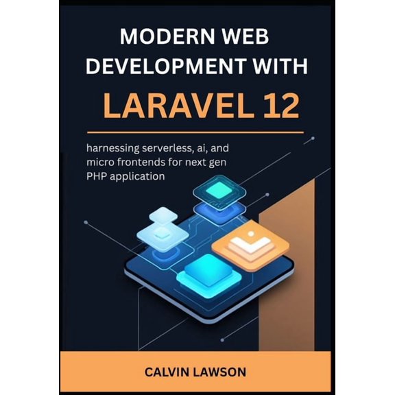 modern web development with Laravel 12: harnessing serverless, ai, and micro frontends for next gen PHP application, (Paperback)