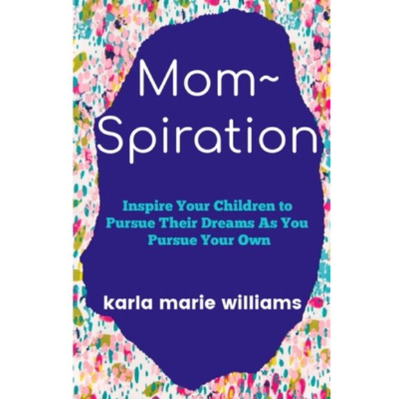 Pre-Owned mom spiration: Inspire Your Children to Pursue their Dreams as You Pursue Your Own (Paperback) 1726845621 9781726845625