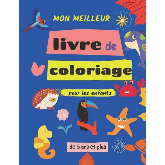 mon meilleur livre de coloriage pour les enfants de 5 ans et plus: livre de coloriage pour les enfants de 5 ans et plus (Paperback)