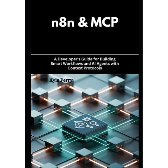 n8n & MCP: A Developer's Guide for Building Smart Workflows and AI Agents with Context Protocols, (Paperback)
