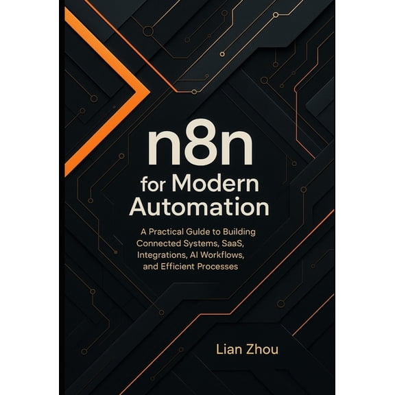 N8n Automation n8n for Modern Automation: A Practical Guide to Building Connected Systems, SaaS Integrations, AI Workflows, and Efficie, Book 1, (Paperback)
