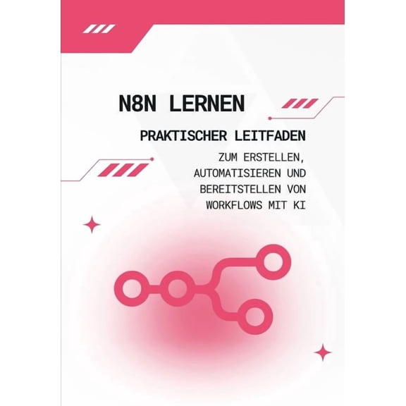n8n lernen: Praktischer Leitfaden zum Erstellen, Automatisieren und Bereitstellen von Workflows mit KI: Von null zu voll, (Paperback)