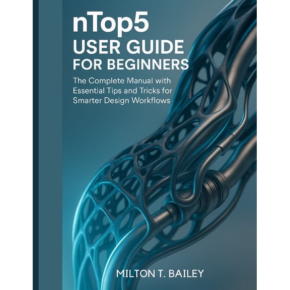 nTop5 User Guide for beginners: The Complete Manual with Essential Tips and Tricks for Smarter Design Workflows, (Paperback)