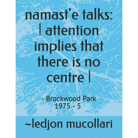 namast'e talks: - attention implies that there is no centre - : - Brockwood Park 1975 - 5 (Paperback)