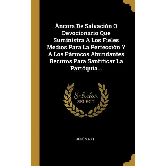 Áncora De Salvación O Devocionario Que Suministra A Los Fieles Medios Para La Perfección Y A Los Párrocos Abundantes Recuros Para Santificar La Parróquia... (Hardcover)