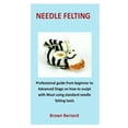 thumbnail image 1 of needle Felting: Professional guide from beginner to Advanced Stage on how to sculpt with Wool using standard needle felting tools (Paperback), 1 of 1