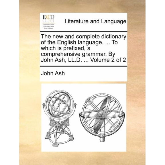 The new and complete dictionary of the English language. ... To which is prefixed, a comprehensive grammar. By John Ash, LL.D. ... Volume 2 of 2 (Paperback)