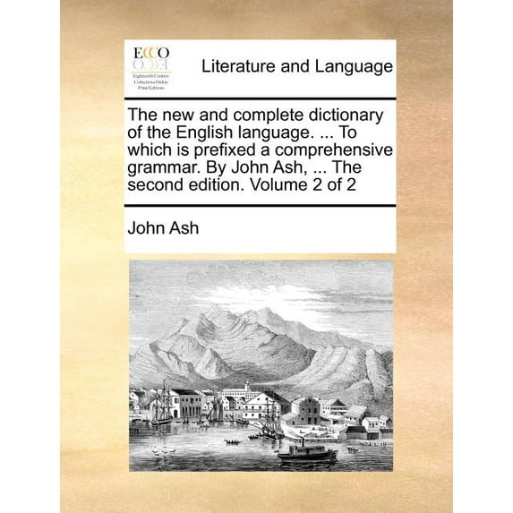 The new and complete dictionary of the English language. ... To which is prefixed a comprehensive grammar. By John Ash, ... The second edition. Volume 2 of 2 (Paperback)