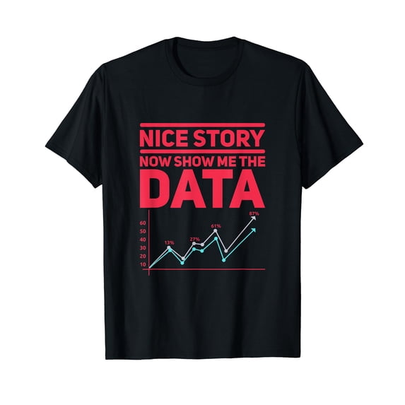 nice story show me the data T-Shirt
