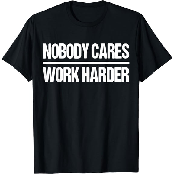 nobody cares work harder shirt T-Shirt