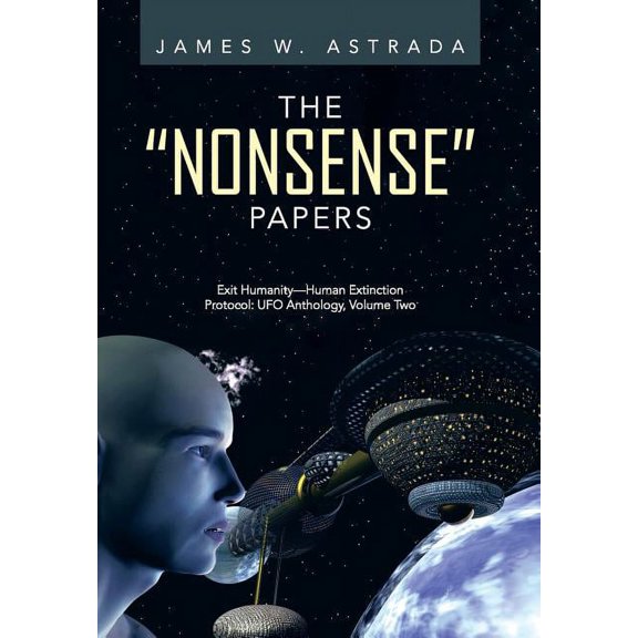 The Nonsense Papers: Exit Humanity-Human Extinction Protocol: UFO Anthology, Volume Two, (Hardcover)