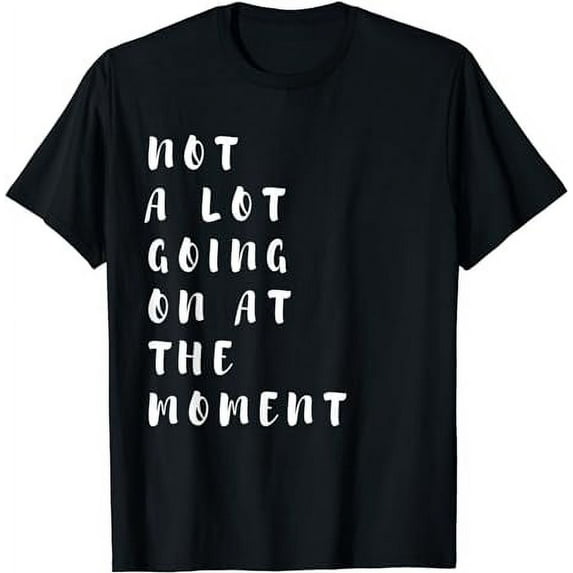 not alot going on at the moment T-Shirt Black