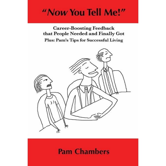 "now You Tell Me!": Career-Boosting Feedback That People Needed and Finally Got - Plus: Pam's Tips for Successful Living, (Paperback)