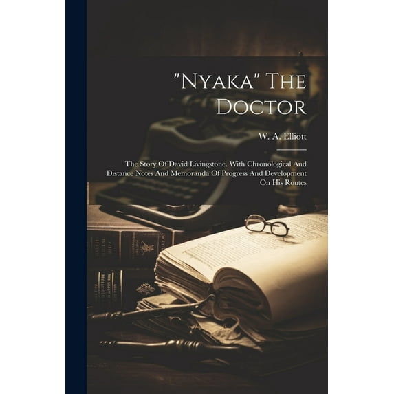 "nyaka" The Doctor: The Story Of David Livingstone. With Chronological And Distance Notes And Memoranda Of Progress And Development On His Routes (Paperback)