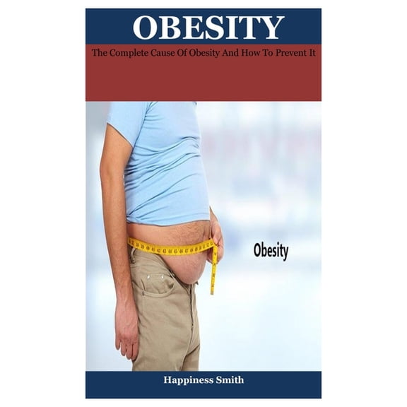 obesity : The Complete Cause Of Obesity And How To Prevent It (Paperback)