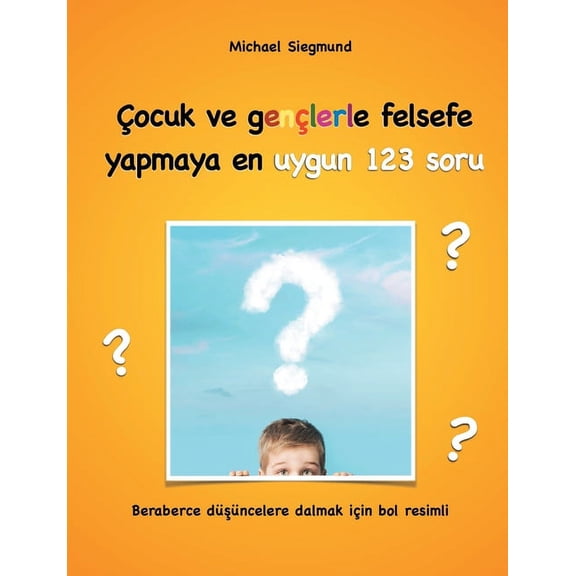 ocuk ve genlerle felsefe yapmaya en uygun 123 soru: Beraberce dsncelere dalmak iin bol resimli, (Paperback)